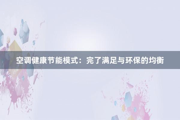 空调健康节能模式：完了满足与环保的均衡